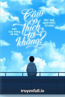 Truyện Cậu Có Thích Tớ Không? – Nam Mộc Tử Ngư