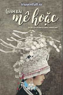 Truyện Chậm Rãi Mê Hoặc - Lục Chi Nam