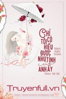 Truyện Chỉ Có Tôi Hiểu Được Nhu Tình Của Anh Ấy