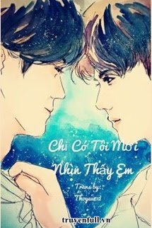 Truyện Chỉ Có Tôi Mới Nhìn Thấy Em