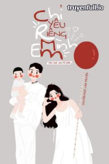 Truyện Chỉ Yêu Riêng Mình Em - Dạ Tử Sân