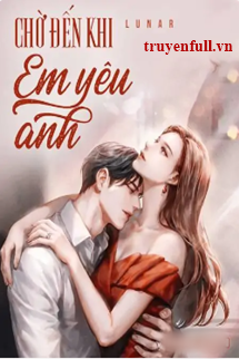 Truyện Chờ Đến Khi Em Yêu Anh