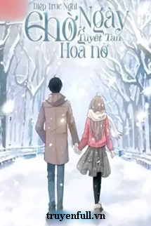 Truyện Chờ Ngày Tuyết Tan Hoa Nở
