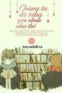 Truyện Chúng Ta Đã Từng Yêu Nhau Như Thế