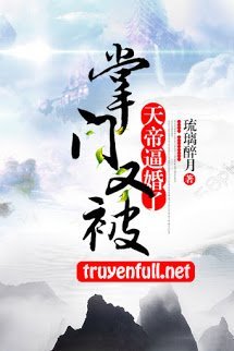 Truyện Chưởng Môn Lại Bị Thiên Đế Bức Hôn Nữa Rồi