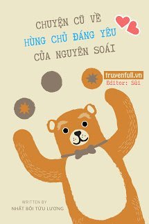 Truyện Chuyện Cũ Về Hùng Chủ Đáng Yêu Của Nguyên Soái