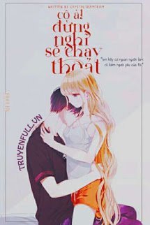Truyện Cô À! Đừng Nghĩ Sẽ Chạy Thoát