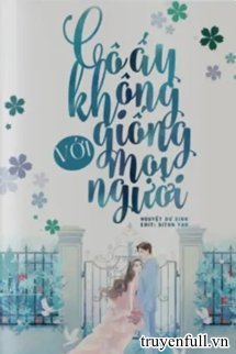 Truyện Cô Ấy Không Giống Như Mọi Người