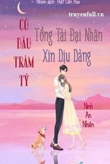 Truyện Cô Dâu Trăm Tỷ, Tổng Tài Đại Nhân Xin Dịu Dàng