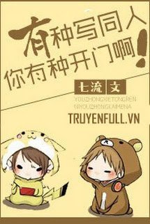 Truyện Có Gan Viết Đồng Nhân Thì Có Gan Mở Cửa Đi!