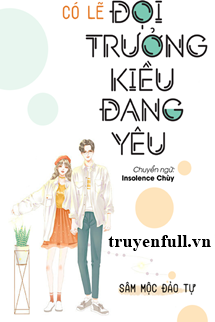 Truyện Có Lẽ Đội Trưởng Kiều Đang Yêu