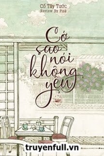 Truyện Cớ Sao Nói Không Yêu