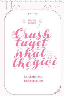 Truyện Crush Tuyệt Nhất Thế Giới