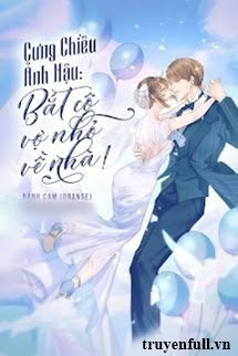 Truyện Cưng Chiều Ảnh Hậu Bắt Cô Vợ Nhỏ Về Nhà!