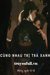 Truyện Cùng Nhau Trị Trà Xanh
