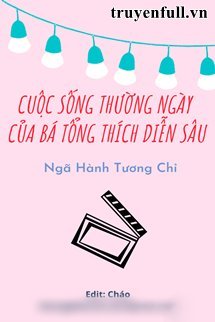 Truyện Cuộc Sống Thường Ngày Của Bá Tổng Thích Diễn Sâu