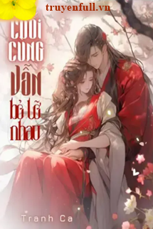 Truyện Cuối Cùng Vẫn Bỏ Lỡ Nhau