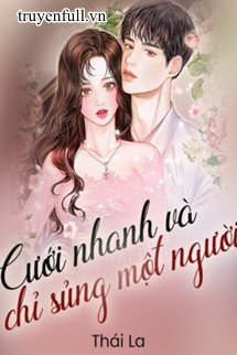 Truyện Cưới Nhanh Và Chỉ Sủng Một Người