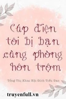 Truyện Cúp Điện Tôi Bị Bạn Cùng Phòng Hôn Trộm