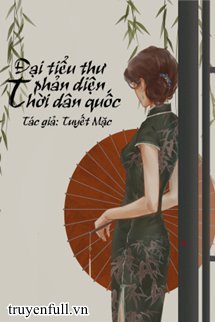 Truyện Đại Tiểu Thư Phản Diện Thời Dân Quốc