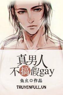 Truyện Đàn Ông Đích Thực Không Giả Gay