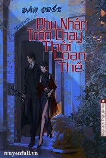 Truyện [Dân Quốc] Phu Nhân Trốn Chạy Thời Loạn Thế