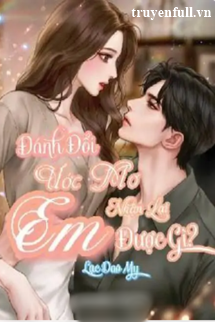 Truyện Đánh Đổi Ước Mơ Em Nhận Lại Được Gì