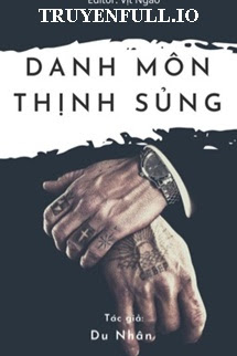 Truyện Danh Môn Thịnh Sủng: Quyền Thiếu Xin Chiếu Cố
