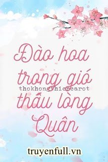 Truyện Đào Hoa Trong Gió Thấu Lòng Quân