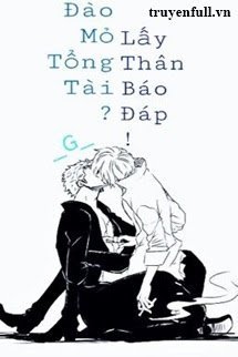 Truyện Đào Mỏ Tổng Tài? Lấy Thân Báo Đáp!