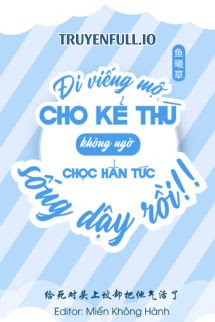 Truyện Đi Viếng Mộ Kẻ Thù Không Ngờ Chọc Hắn Tức Sống Lại Rồi!