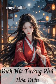 Truyện Đích Nữ Tướng Phủ Hóa Điên