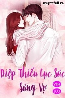 Truyện Diệp Thiếu Cục Súc Sủng Vợ
