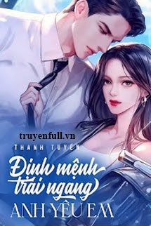Truyện Định Mệnh Trái Ngang Anh Yêu Em!