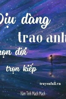 Truyện Dịu Dàng Trao Anh Trọn Đời Trọn Kiếp