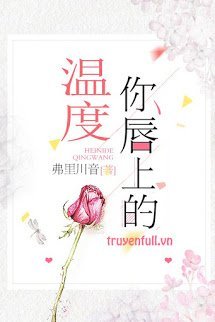 Truyện Độ Ấm Môi Em