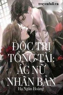 Truyện Độc Trị Tổng Tài Ác Nữ Nhân Bản