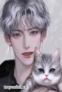 Truyện Đối Thủ Một Mất Một Còn Biến Thành Mèo Con, Mà Tôi Muốn Thiến Nó