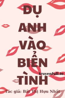 Truyện Dụ Anh Vào Biển Tình - Bất Thị Hữu Nhất