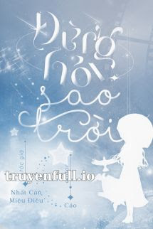 Truyện Đừng Hỏi Sao Trời - Nhất Căn Miêu Điều