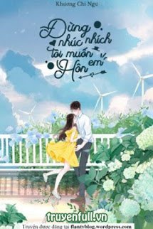 Truyện Đừng Nhúc Nhích, Tôi Muốn Hôn Em