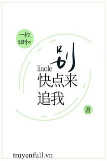Truyện Đừng Nói Nhiều, Tới Theo Đuổi Em Đi!