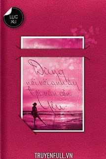 Truyện Đừng Nói Với Anh Ấy Tôi Vẫn Còn Yêu