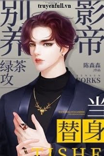 Truyện Đừng Nuôi Trà Xanh Ảnh Đế Công Làm Thế Thân