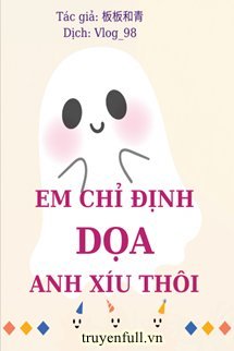 Truyện Em Chỉ Định Dọa Anh Xíu Thôi