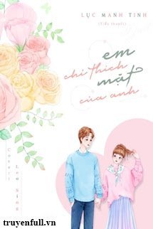 Truyện Em Chỉ Thích Mặt Của Anh