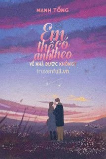 Truyện Em Có Thể Theo Anh Về Nhà Được Không?
