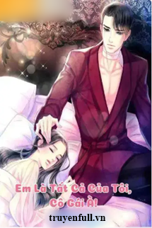 Truyện Em Là Tất Cả Của Tôi Cô Gái À!