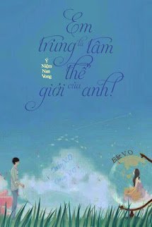 Truyện Em Là Trung Tâm Thế Giới Của Anh!