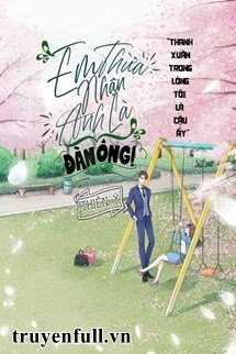 Truyện Em Thừa Nhận Anh Là Đàn Ông!